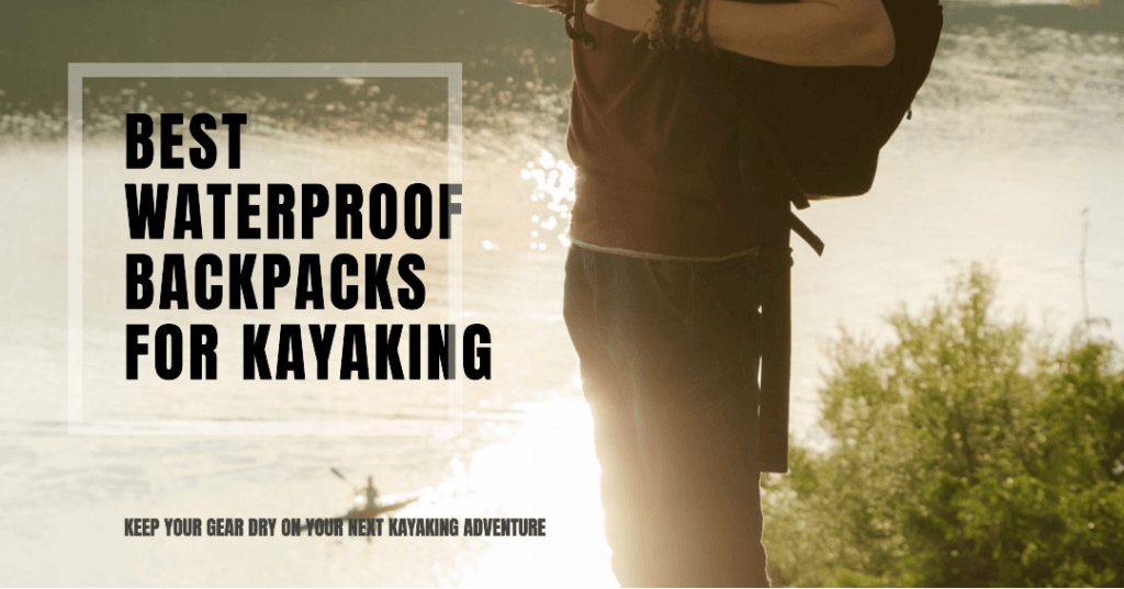 Best Waterproof Backpacks for Kayaking